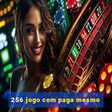 256 jogo com paga mesmo